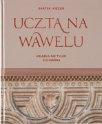Uczta na Wawelu Książka nie tylko kulinarna Bartek Kieżun Wydanie II