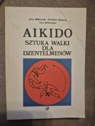 Aikido Sztuka Walki Dla Dżentelmenów J. Miłkowski,St. Makuch