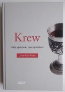Krew. Mity, symbole, rzeczywistość - Jean-Paul Roux
