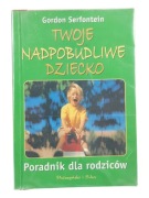 Twoje nadpobudliwe dziecko. Poradnik dla rodziców Gordon Serfontein 1999