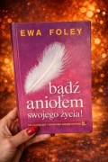 Bądź aniołem swojego życia Ewa Foley książka rozwój osobisty duchowość