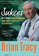 Sukces tu i teraz Brian Tracy