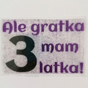 Naprasowanka Ale gratka mam 3 latka! 