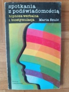 Maria Szulc – Spotkania z podświadomością. Hipnoza werbalna i biostymulacja