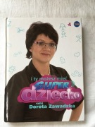Książka o wychowaniu dzieci: Dorota Zawadzka-I ty możesz mieć super dziecko