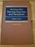 Astocytes. Normal, Reactive and Neoplatic Philip E. Duffy