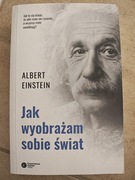 Jak wyobrażam sobie świat. Albert Einstein NOWA