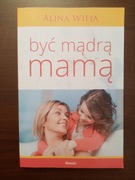 ALINA WIEJA - BYĆ MĄDRĄ MAMĄ