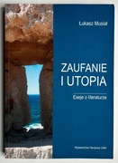 Zaufanie i utopia Eseje o literaturze - Łukasz Musiał