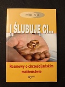 I ślubuję Ci... Rozmowy o chrześcijańskim małżeństwie