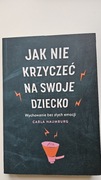 Jak nie krzyczeć na swoje dziecko. Carla Naumburg