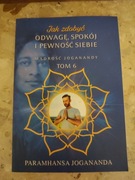 Jak zdobyć odwagę, spokój i pewność siebie Mądrość Joganandy tom 6