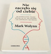 NIE ZACZĘŁO SIĘ OD CIEBIE JAK DZIEDZICZONA TRAUMA WPŁYWA NA