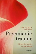 Przemienić traumę. Droga do nadziei i uzdrowienia James Gordon