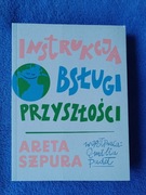 Instrukcja obsługi przyszłości, Areta Szpura, kosztowała 50 zł.