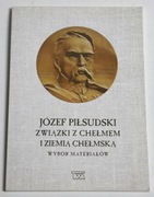 Józef Piłsudski. Związki z Chełmem i ziemią chełmską. 