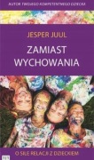 Zamiast wychowania. O sile relacji z dzieckiem - Jesper Juul 