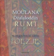 Moulana Dżalaluddin Rumi W mgnieniu słów Poezje