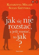 Miller Jak się nie rozstać,a jeśli rozstać,to jak 
