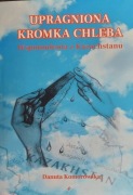 UPRAGNIONA KROMKA CHLEBA. Wspomnienia z Kazachstanu 