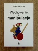 NOWA książka Wychowanie a manipulacja Alina Wróbel