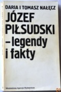 JÓZEF PIŁSUDSKI – LEGENDY I FAKTY - Daria i Tomasz Nałęcz