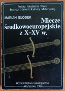 Marian Głosek "Miecze środkowoeuropejskie z X-XV w."