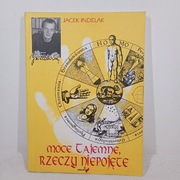 Moce tajemne, rzeczy niepojęte. Jacek Indelak 