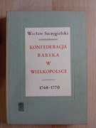 Konfederacja Barska w Wielkopolsce 1768 - 1770 - Wacław Szczygielski
