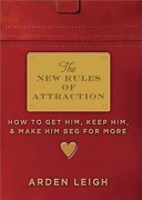 The New Rules of Attraction: How to Get Him, Keep Him... - Arden Leigh