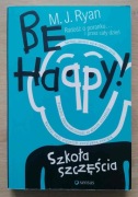 Be happy! Szkoła szczęścia M. J. Ryan