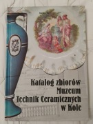 Katalog zbiorów Muzeum Technik Ceramicznych w Kole 2010