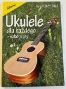 Ukulele dla każdego - szkoła gry. Krzysztof Błaś