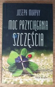 Nowa Moc przyciągania szczęścia Joseph Murphy