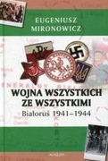 Wojna wszystkich ze wszystkimi. Białoruś 1941-1944 - Eugeniusz Mironowicz