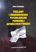 Przejawy i uwarunkowania psychologiczne pośredniej autodestruktywności