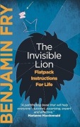 The Invisible Lion: Flatpack Instructions For Life. Benjamin Fry 