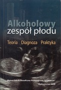 Alkoholowy zespół płodu. Teoria Diagnoza Praktyka