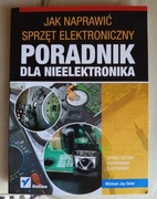 Poradnik dla nieelektronika Jak naprawiać sprzęt elektroniczny M. Jay Geier
