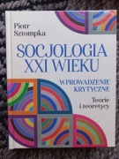 Piotr Sztompka - Socjologia XXI wieku. Wprowadzenie krytyczne