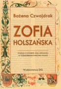 Zofia Holszańska. Studium o dworze i roli królowej w późnośredniowiecznej