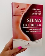 Silna i kobieca jak wzmocnić swój magnetyzm Rachael Jayne Groover 