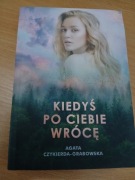 KIEDYŚ PO CIEBIE WRÓCĘ Agata Czykierda - Grabowska