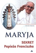Mariola Chaberka MARYJA SEKRET Papieża Franciszka
