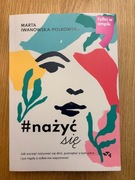 Nażyć się - Marta Iwanowska-Polakowska