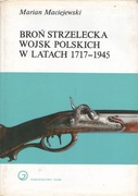 Broń strzelecka wojsk polskich w latach 1717-1945 - Marian Maciejewski 