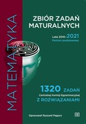 Matematyka Zbiór zadań maturalnych lata 2010–2021 Praca zbiorowa