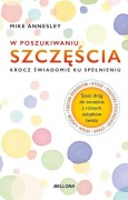 W poszukiwaniu szczęścia. Krocz świadomie ku spełnieniu
