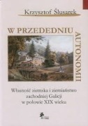 W przededniu autonomii Własność ziemska i ziemiaństwo Galicji w XIX wieku