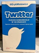 Twitter. Sukces komunikacji w 140 znakach” – Eryk Mistewicz